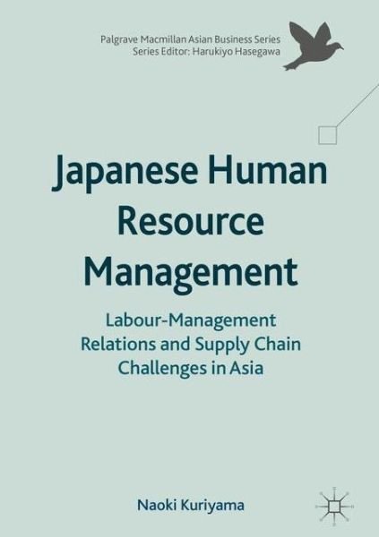 Cover for Naoki Kuriyama · Japanese Human Resource Management: Labour-Management Relations and Supply Chain Challenges in Asia - Palgrave Macmillan Asian Business Series (Hardcover bog) [1st ed. 2017 edition] (2017)