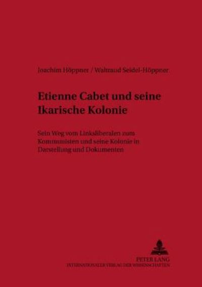 Cover for Joachim Hoppner · Etienne Cabet Und Seine Ikarische Kolonie: Sein Weg Vom Linksliberalen Zum Kommunisten Und Seine Kolonie in Darstellung Und Dokumenten - Schriftenreihe Der Internationalen Forschungsstelle Demokratische Bewegungen in Mitteleuropa 1770 - (Paperback Book) (2002)