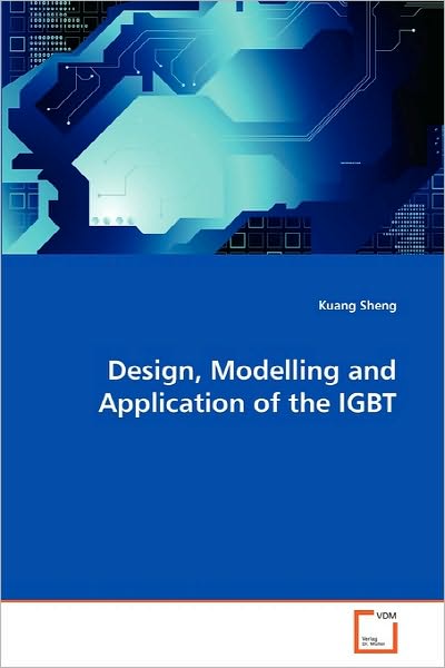 Design, Modelling and Application of the Igbt - Kuang Sheng - Books - VDM Verlag Dr. Müller - 9783639185522 - October 1, 2010