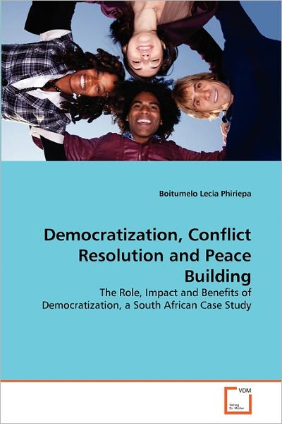 Cover for Boitumelo  Lecia Phiriepa · Democratization, Conflict Resolution and Peace Building: the Role, Impact and Benefits of Democratization, a South African Case Study (Paperback Book) (2011)