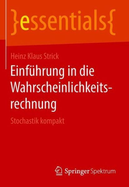 Cover for Heinz Klaus Strick · Einfuhrung in Die Wahrscheinlichkeitsrechnung: Stochastik Kompakt - Essentials (Paperback Book) [1. Aufl. 2018 edition] (2018)