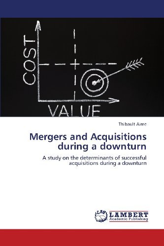 Mergers and Acquisitions During a Downturn: a Study on the Determinants of Successful Acquisitions During a Downturn - Thibault Aime - Bøger - LAP LAMBERT Academic Publishing - 9783659378522 - 27. marts 2013