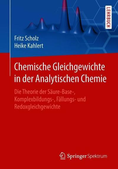 Cover for Fritz Scholz · Chemische Gleichgewichte in der Analytischen Chemie: Die Theorie der Saure-Base-, Komplexbildungs-, Fallungs- und Redoxgleichgewichte (Paperback Book) (2018)