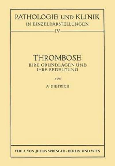 Cover for Albert Dietrich · Thrombose: Ihre Grundlagen Und Ihre Bedeutung - Pathologie Und Klink in Einzeldarstellungen (Paperback Book) [1932 edition] (1932)