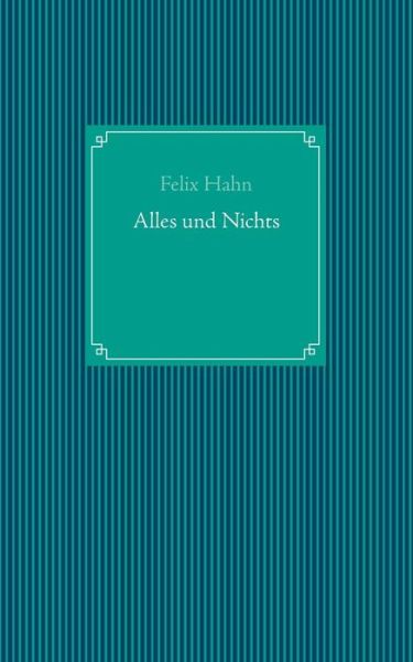 Alles und Nichts - Felix Hahn - Livros - Books on Demand - 9783735719522 - 11 de abril de 2014