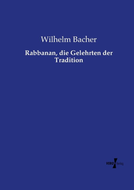 Rabbanan, Die Gelehrten Der Tradition - Wilhelm Bacher - Books - Vero Verlag - 9783737223522 - November 12, 2019