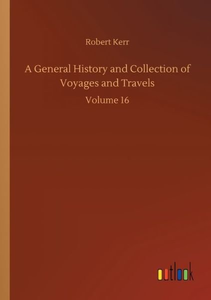 Cover for Robert Kerr · A General History and Collection of Voyages and Travels: Volume 16 (Taschenbuch) (2020)