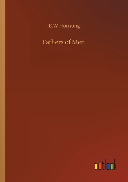 Fathers of Men - E W Hornung - Livros - Outlook Verlag - 9783752341522 - 25 de julho de 2020