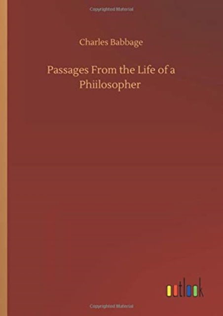 Passages From the Life of a Phiilosopher - Charles Babbage - Książki - Outlook Verlag - 9783752408522 - 4 sierpnia 2020