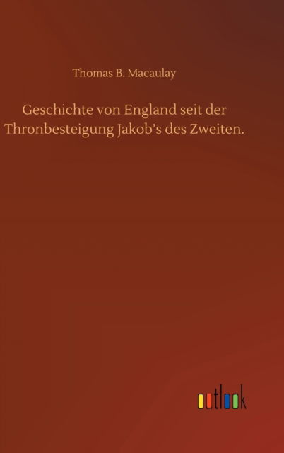 Cover for Thomas Babington Macaulay · Geschichte von England seit der Thronbesteigung Jakob's des Zweiten. (Hardcover Book) (2020)