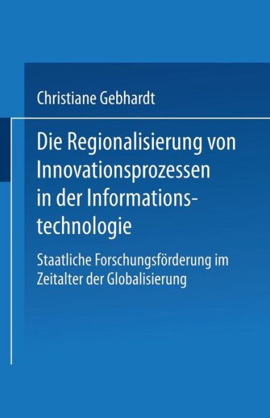 Cover for Christiane Gebhardt · Die Regionalisierung Von Innovationsprozessen in Der Informationstechnologie: Staatliche Forschungsfoerderung Im Zeitalter Der Globalisierung (Paperback Book) [1997 edition] (1997)