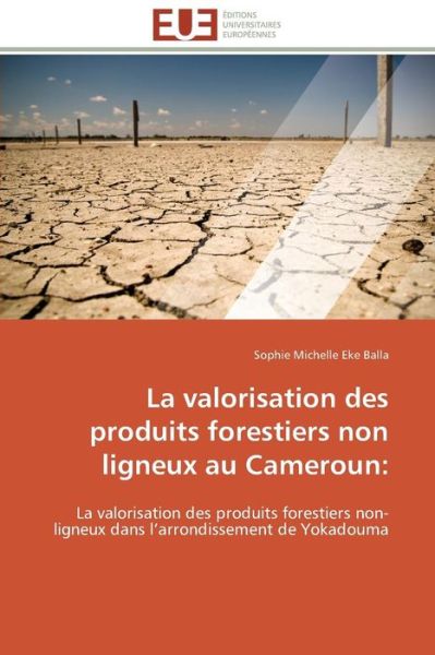 Cover for Sophie Michelle Eke Balla · La Valorisation Des Produits Forestiers Non Ligneux Au Cameroun:: La Valorisation Des Produits Forestiers Non-ligneux Dans L'arrondissement De Yokadouma (Paperback Book) [French edition] (2018)