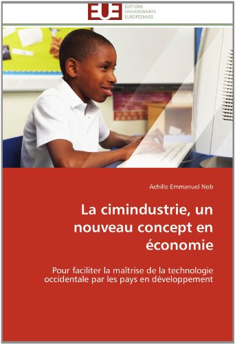 Cover for Achille Emmanuel Nob · La Cimindustrie, Un Nouveau Concept en Économie: Pour Faciliter La Maîtrise De La Technologie Occidentale Par Les Pays en Développement (Paperback Book) [French edition] (2018)