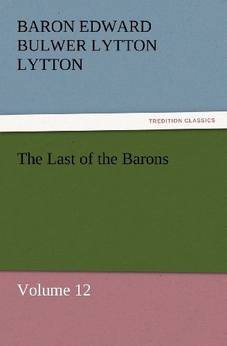 Cover for Baron Edward Bulwer Lytton Lytton · The Last of the Barons: Volume 12 (Tredition Classics) (Paperback Book) (2011)