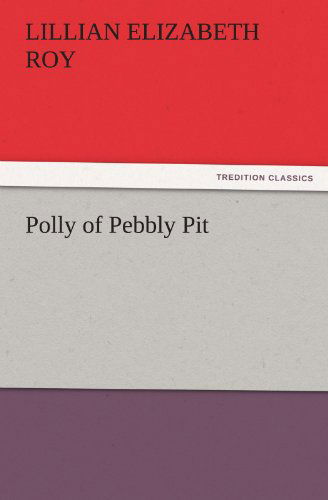 Cover for Lillian Elizabeth Roy · Polly of Pebbly Pit (Tredition Classics) (Taschenbuch) (2011)