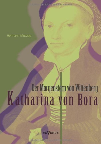 Cover for Hermann Mosapp · Katharina Von Bora - Der Morgenstern Von Wittenberg: Das Leben Der Frau Doktor Luther. Eine Biographie (Paperback Book) [German edition] (2013)