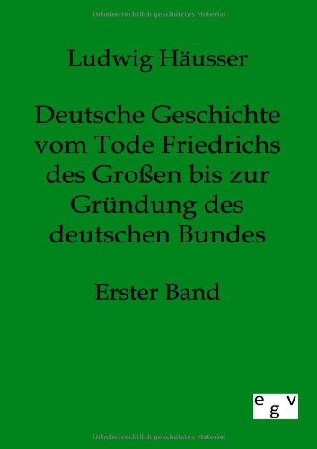 Cover for Ludwig Hausser · Deutsche Geschichte vom Tode Friedrichs des Grossen bis zur Grundung des deutschen Bundes - Erster Band (Taschenbuch) [German edition] (2012)