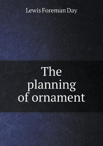 Cover for Lewis Foreman Day · The Planning of Ornament (Paperback Book) (2013)