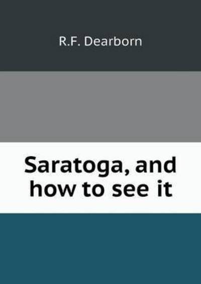 Cover for R F Dearborn · Saratoga, and How to See It (Pocketbok) (2015)