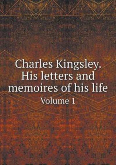 Cover for H S Kingsford · Charles Kingsley. His Letters and Memoires of His Life Volume 1 (Paperback Book) (2015)