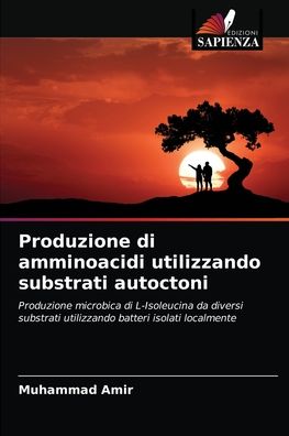 Produzione di amminoacidi utilizzando substrati autoctoni - Muhammad Amir - Books - Edizioni Sapienza - 9786202773522 - April 23, 2021
