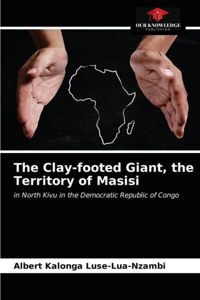 Cover for Albert Kalonga Luse-Lua-Nzambi · The Clay-footed Giant, the Territory of Masisi (Paperback Book) (2020)