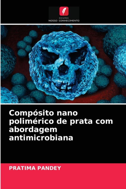 Cover for Pratima Pandey · Composito nano polimerico de prata com abordagem antimicrobiana (Paperback Book) (2021)