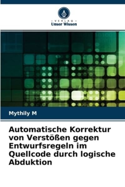 Cover for Mythily M · Automatische Korrektur von Verstoessen gegen Entwurfsregeln im Quellcode durch logische Abduktion (Pocketbok) (2021)
