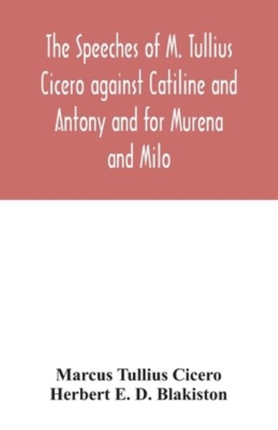 The speeches of M. Tullius Cicero against Catiline and Antony and for Murena and Milo - Marcus Tullius Cicero - Books - Alpha Edition - 9789354042522 - July 27, 2020