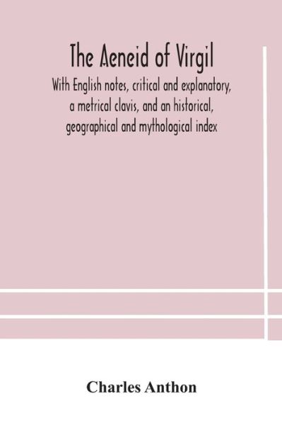 Cover for Charles Anthon · The Aeneid of Virgil. With English notes, critical and explanatory, a metrical clavis, and an historical, geographical and mythological index (Paperback Book) (2020)