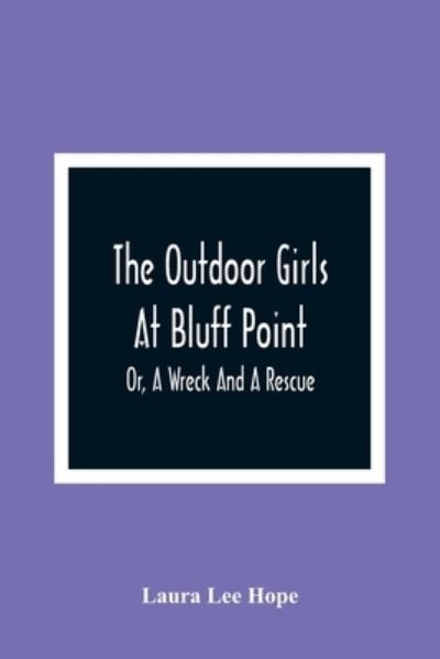 Cover for Laura Lee Hope · The Outdoor Girls At Bluff Point; Or, A Wreck And A Rescue (Paperback Bog) (2021)