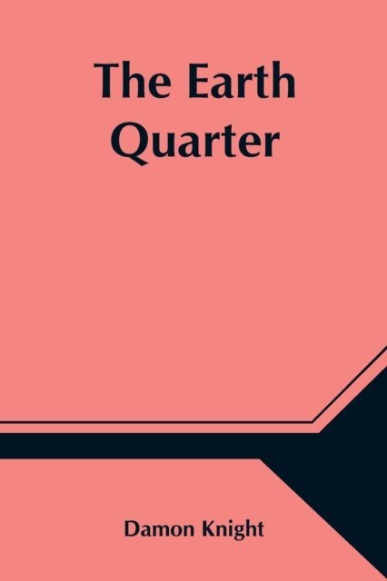 The Earth Quarter - Damon Knight - Books - Alpha Edition - 9789354547522 - May 1, 2021
