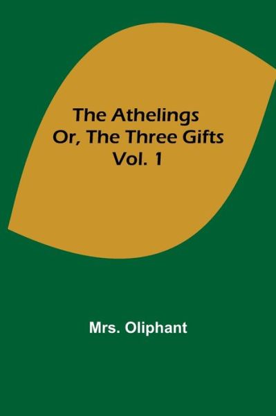 Cover for Mrs Oliphant · The Athelings; or, the Three Gifts. Vol. 1 (Pocketbok) (2021)