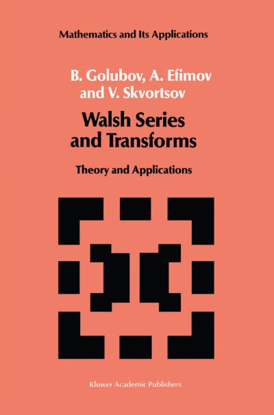 B. Golubov · Walsh Series and Transforms: Theory and Applications - Mathematics and its Applications (Paperback Book) [Softcover reprint of the original 1st ed. 1991 edition] (2012)