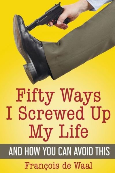 Cover for Francois De Waal · Fifty Ways I Screwed Up My Life and How You Can Avoid This (Taschenbuch) (2017)