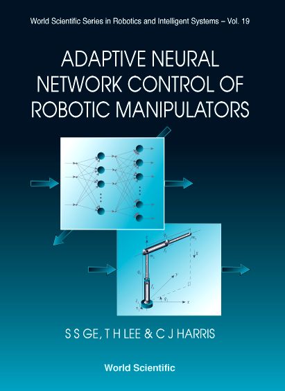Adaptive Neural Network Control of Robotic Manipulators - World Scientific Series in Robotics and Intelligent Systems - Tong Heng Lee - Books - World Scientific Publishing Co Pte Ltd - 9789810234522 - December 9, 1998