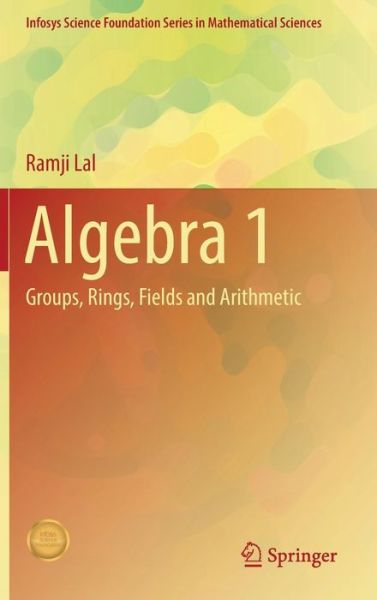 Cover for Ramji Lal · Algebra 1: Groups, Rings, Fields and Arithmetic - Infosys Science Foundation Series (Hardcover Book) [1st ed. 2017 edition] (2017)