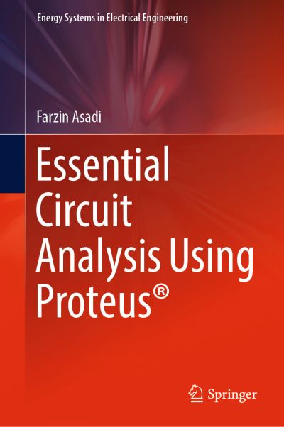 Essential Circuit Analysis Using Proteus® - Energy Systems in Electrical Engineering - Farzin Asadi - Books - Springer Verlag, Singapore - 9789811943522 - November 1, 2022