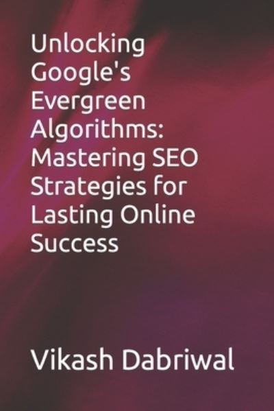 Cover for Vikash Dabriwal · Unlocking Google's Evergreen Algorithms: Mastering SEO Strategies for Lasting Online Success (Paperback Book) (2023)