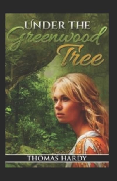 Under the Greenwood Tree: Thomas Hardy Original Edition (Annotated) - Thomas Hardy - Kirjat - Independently Published - 9798422400522 - torstai 24. helmikuuta 2022