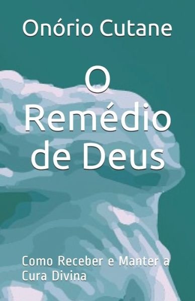 Cover for Onorio Cutane · O Remedio de Deus: Como Receber e Manter a Cura Divina (Paperback Bog) (2021)