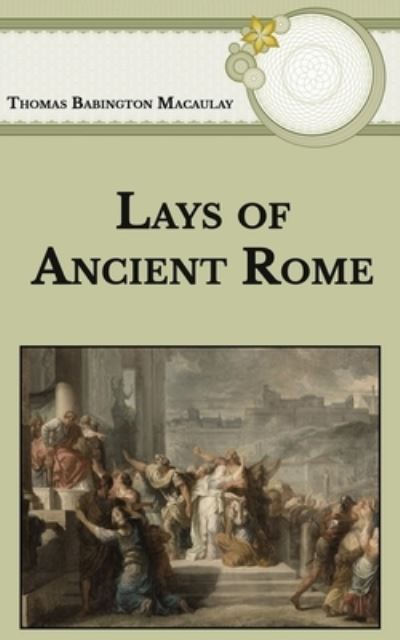 Lays of Ancient Rome - Thomas Babington Macaulay - Books - Independently Published - 9798589974522 - January 7, 2021