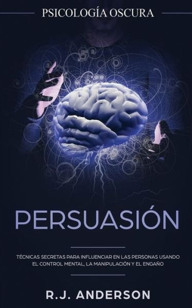 Cover for R J Anderson · Persuasion: Psicologia Oscura - Tecnicas secretas para influenciar en las personas usando el control mental, la manipulacion y el engano (Taschenbuch) (2020)