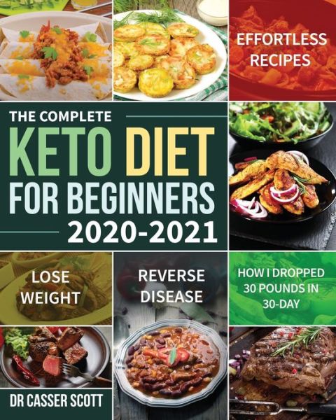 Cover for Dr Casser Scott · The Complete Keto Diet for Beginners 2020-2021: Effortless Recipes to Lose Weight and Reverse Disease (How I Dropped 30 Pounds in 30-Day) (Paperback Book) (2020)