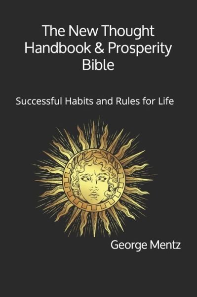 The New Thought Handbook & Prosperity Bible - George Mentz - Libros - Independently Published - 9798685694522 - 12 de septiembre de 2020