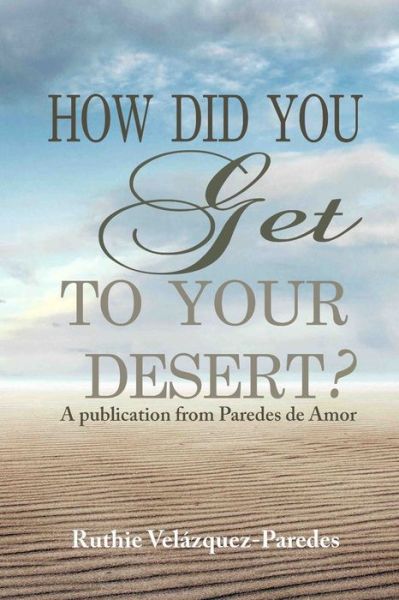 Cover for Ruthie Velazquez-Paredes · How did you get to your Desert? (Paperback Book) (2021)