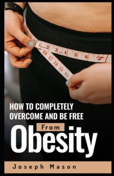 Cover for Joseph Mason · How to Completely Overcome and be Free from Obesity (Paperback Book) (2023)