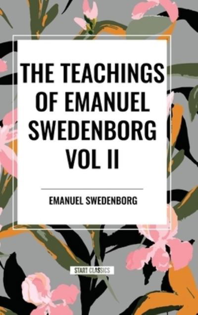 Cover for Emanuel Swedenborg · The Teachings of Emanuel Swedenborg Vol. II: White Horse, Brief Exposition, De Verbo, God the Savior, Interaction of the Soul and Body, The New Jerusalem and its Heavenly Doctrine (Hardcover Book) (2024)