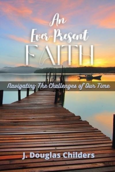 Cover for J Douglas Childers · An Ever-Present Faith: Navigating The Challenges of Our Time (Paperback Book) (2022)