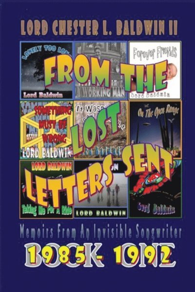 From The Lost Letters Sent - Book ONE: Memoirs Of An Invisible Songwriter - Baldwin, Lord Chester L, II - Books - Lord Chester L. Baldwin II - 9798985226522 - March 28, 2022